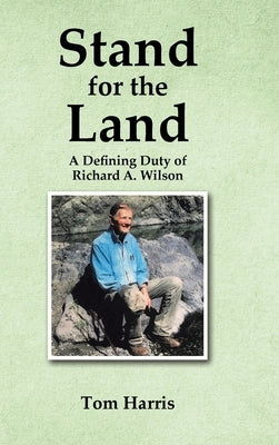 Stand for the Land: A Defining Duty of Richard A. Wilson by Harris, Tom