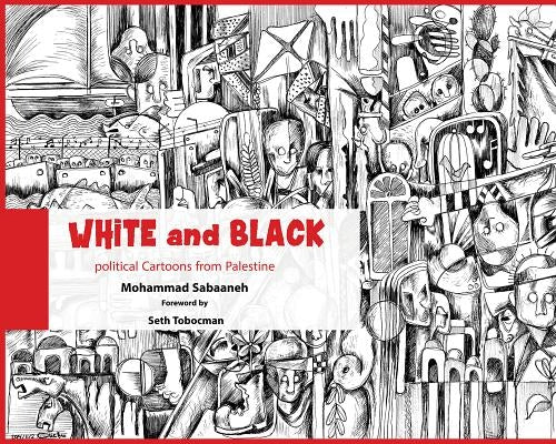 White and Black: Political Cartoons from Palestine by Sabaaneh, Mohammad
