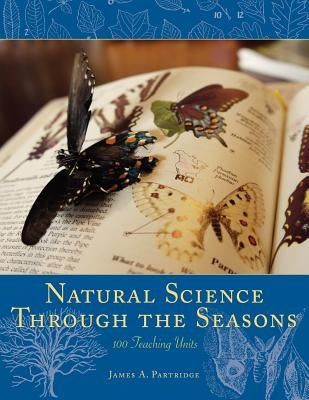 Natural Science Through the Seasons: 100 Teaching Units by Partridge, James A.