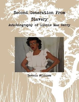 Second Generation From Slavery-Autobiography of Linnie Mae Berry by Williams, Tavenia