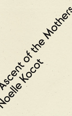 Ascent of the Mothers by Kocot, Noelle