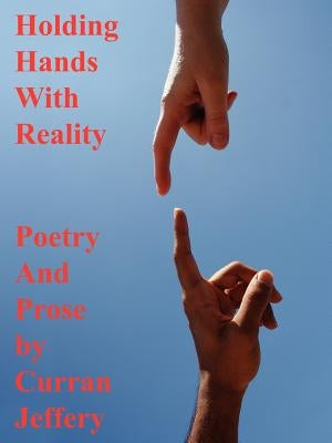 Holding Hands with Reality: Poetry and Prose by Jeffery, Curran