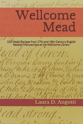 Wellcome Mead: 105 Mead Recipes from 17th and 18th Century English Receipt Books at the Wellcome Library Paperback Mt. Gilboa Miscellany