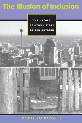 The Illusion of Inclusion: The Untold Political Story of San Antonio by Rosales, Rodolfo