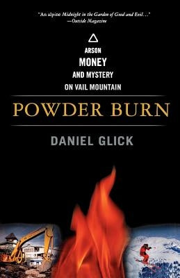 Powder Burn: Arson, Money, and Mystery on Vail Mountain by Glick, Daniel