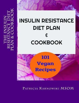 The Insulin Resistance Diet Plan & Cookbook: 101 Vegan Recipes for Permanent Weight Loss, to Manage PCOS, Prevent Prediabetes and Metabolic Syndrome by Karnowski, Patricia