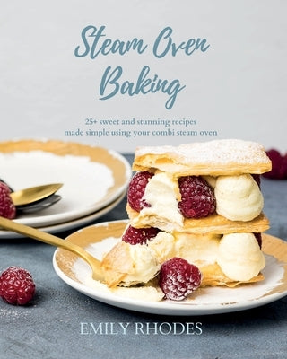 Steam Oven Baking: 25+ sweet and stunning recipes made simple using your combi steam oven Paperback Macallan Press