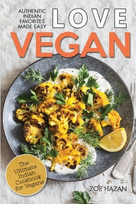 Love Vegan: The Ultimate Indian Cookbook: Easy Plant Based Recipes Anyone Can Cook Paperback Independently Published