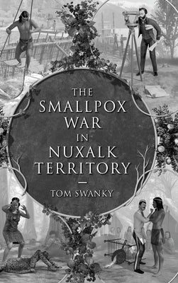 The Smallpox War in Nuxalk Territory by Swanky, Tom