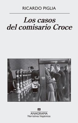 Casos del Comisario Croce, Los by Piglia, Ricardo