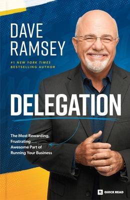 Delegation: The Most Rewarding, Frustrating . . . Awesome Part of Running Your Business by Ramsey, Dave