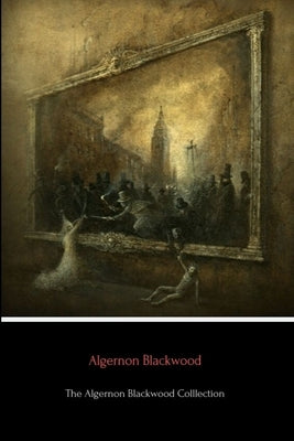 The Algernon Blackwood Collection by Blackwood, Algernon