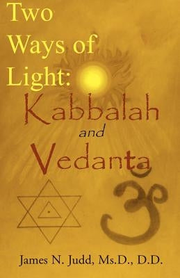 Two Ways of Light: Kabbalah and Vedanta by Judd, James N.