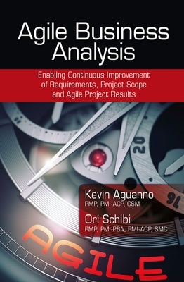 Agile Business Analysis: Enabling Continuous Improvement of Requirements, Project Scope, and Agile Project Results by Aguanno, Kevin