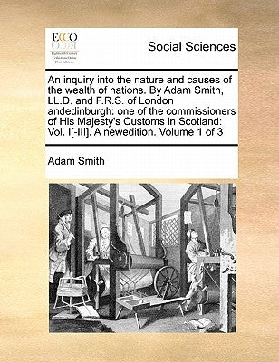 An Inquiry Into the Nature and Causes of the Wealth of Nations. by Adam Smith, LL.D. and F.R.S. of London Andedinburgh: One of the Commissioners of Hi Paperback Gale Ecco, Print Editions