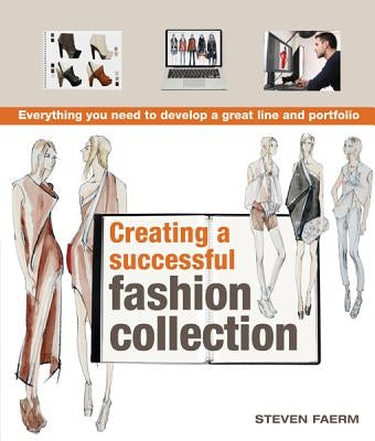 Creating a Successful Fashion Collection: Everything You Need to Develop a Great Line and Portfolio by Faerm, Steven