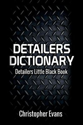 Detailers Dictionary, Volume 1: Detailers Little Black Book by Evans, Christopher