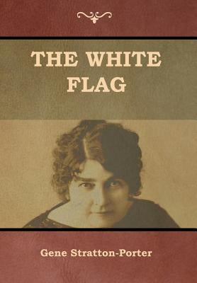 The White Flag by Stratton-Porter, Gene