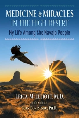 Medicine and Miracles in the High Desert: My Life Among the Navajo People by Elliott, Erica M.