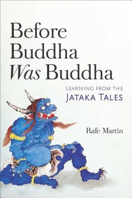 Before Buddha Was Buddha: Learning from the Jataka Tales by Martin, Rafe