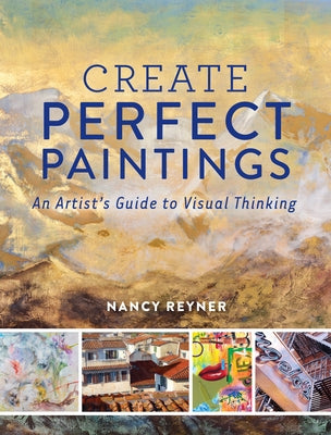 Create Perfect Paintings: An Artist's Guide to Visual Thinking by Reyner, Nancy