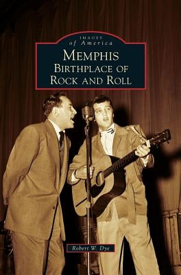 Memphis: Birthplace of Rock and Roll by Dye, Robert W.