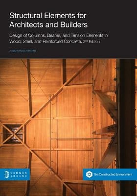 Structural Elements for Architects and Builders: Design of Columns, Beams, and Tension Elements in Wood, Steel, and Reinforced Concrete, 2nd Edition Paperback Common Ground Publishing