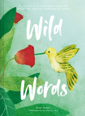 Wild Words: A Collection of Words from Around the World Describing Happenings in Nature by Hodges, Kate