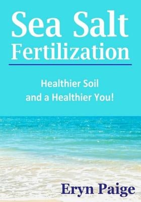 Sea Salt Fertilization: Healthier Soil and a Healthier You! Paperback Green Eagle Publishing