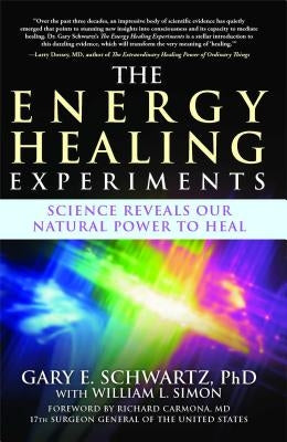 The Energy Healing Experiments: Science Reveals Our Natural Power to Heal by Schwartz, Gary E.