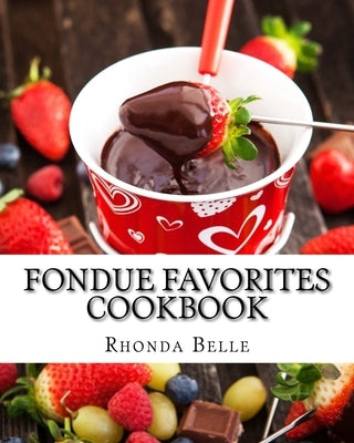 Fondue Favorites Cookbook: 60 Super #Delish Fondue Recipes Paperback Createspace Independent Publishing Platform