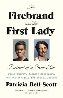 The Firebrand and the First Lady: Portrait of a Friendship: Pauli Murray, Eleanor Roosevelt, and the Struggle for Social Justice by Bell-Scott, Patricia