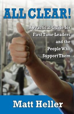 All Clear: A Practical Guide for First Time Leaders and the People Who Support Them by Heller, Matt