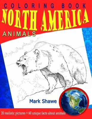 Coloring Book North America Animals: 20 realistic pictures + 60 unique facts about animals by Shawe, Mark