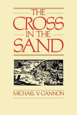 The Cross in the Sand: The Early Catholic Church in Florida, 1513-1870 Paperback University Press of Florida