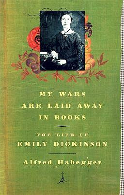 My Wars Are Laid Away in Books: The Life of Emily Dickinson by Habegger, Alfred