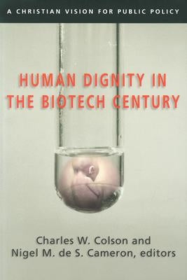 Human Dignity in the Biotech Century: A Christian Vision for Public Policy by Colson, Charles W.