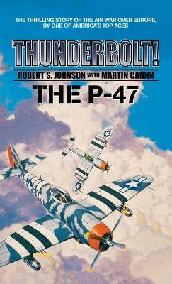 Thunderbolt! The P-47 by Caiden, Martin
