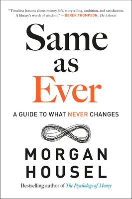 Same as Ever: A Guide to What Never Changes by Housel, Morgan