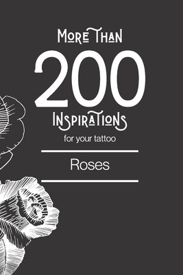 More than 200 inspirations for your tattoo: roses: You'll find in this book more than 200 designs to inspire you for your rose tattoo. by Edition, Grande Lecture