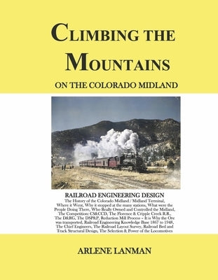 Climbing the Mountains on the Colorado Midland: Railroad Engineering Design by Lanman, Arlene