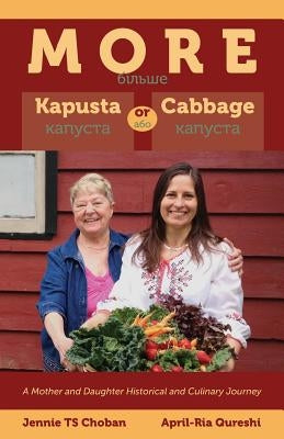 More Kapusta or Cabbage - A Mother and Daughter Historical and Culinary Journey by Ts Choban, Jennie