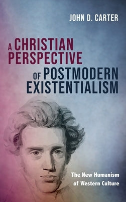 A Christian Perspective of Postmodern Existentialism by Carter, John D.