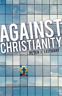 Against Christianity by Leithart, Peter J.