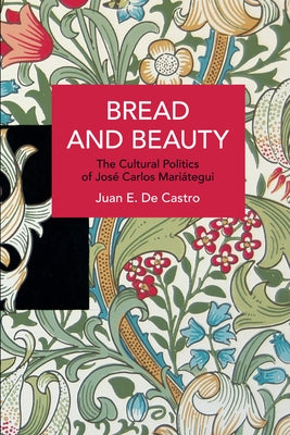 Bread and Beauty: The Cultural Politics of José Carlos Mariátegui Paperback Haymarket Books