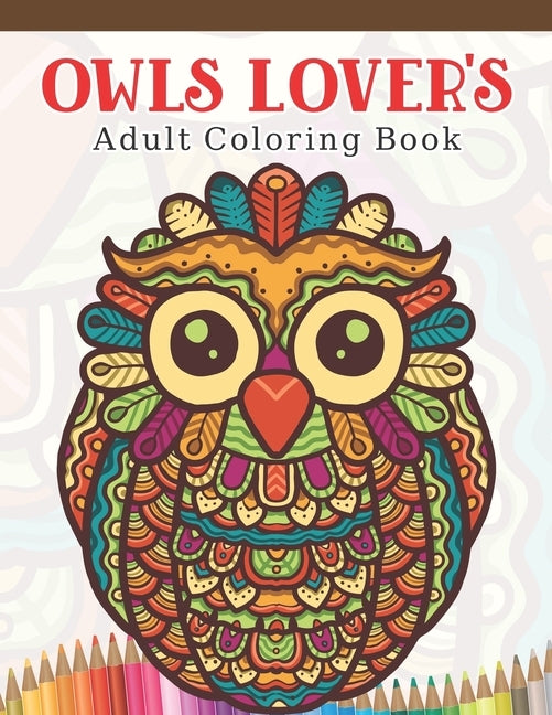 Owls Lover's Adult Coloring Book: Owl Coloring Book with 45 Owls Stress Relief and Relaxation Designs and More! - Owl Coloring Activity Book by A. Design Creation