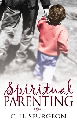 Spiritual Parenting by Spurgeon, Charles H.