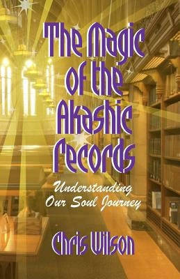 The Magic of the Akashic Records: Understanding Our Soul Journey by Wilson, Chris Janet