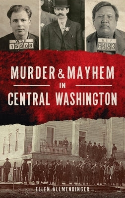 Murder & Mayhem in Central Washington by Allmendinger, Ellen