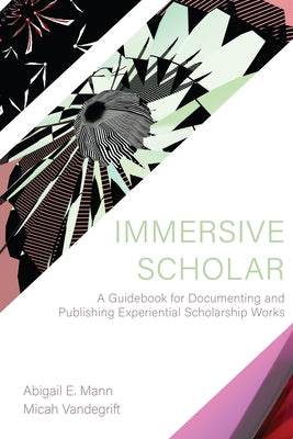 Immersive Scholar: A Guidebook for Documenting and Publishing Experiential Scholarship Works Paperback North Carolina State University Libraries